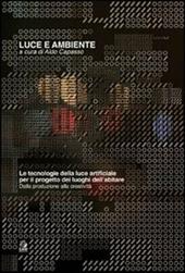 Luce e ambiente. Le tecnologie della luce artificiale per il progetto dei luoghi dell'abitare. Dalla produzione alla creatività