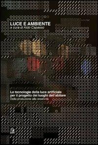 Luce e ambiente. Le tecnologie della luce artificiale per il progetto dei luoghi dell'abitare. Dalla produzione alla creatività  - Libro CLEAN 2010, Tecnologia e progetto | Libraccio.it