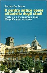 Il centro antico come cittadella degli studi. Restauro e innovazione della Neapolis greco-romana - Renato De Fusco - Libro CLEAN 2009, Architettura/Teoria | Libraccio.it