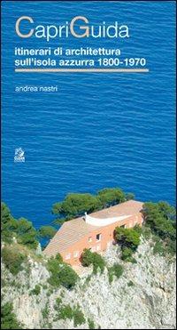 CapriGuida. Itinerari di architettura sull'isola azzurra 1800-1970 - Andrea Nastri - Libro CLEAN 2011, Napoli e la Campania | Libraccio.it