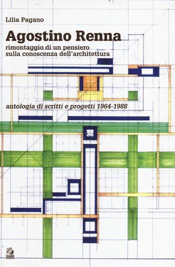 Agostino Renna. Rimontaggio di un pensiero sulla conoscenza dell'architettura. Antologia di scritti e progetti 1964-1988 - Lilia Pagano - Libro CLEAN 2013 | Libraccio.it