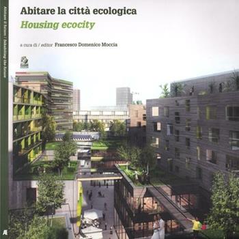 Abitare la città ecologica-Housing ecocity. Ediz. bilingue  - Libro CLEAN 2012, Abitare il futuro/Inhabiting the future | Libraccio.it