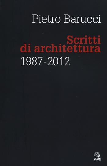 Scritti di architettura 1987-2012 - Pietro Barucci - Libro CLEAN 2012, Architettura/Teoria | Libraccio.it