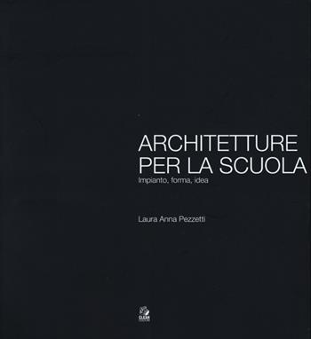 Architetture per la scuola. Impianto, forma, idea - Laura Anna Pezzetti - Libro CLEAN 2013 | Libraccio.it