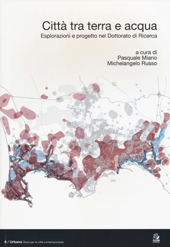 Città tra terra e acqua. Esplorazioni e progetto nel dottorato di ricerca. Ediz. italiana e inglese  - Libro CLEAN 2015, Urbana. Studi per la città contemporanea | Libraccio.it