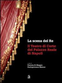 La scena del re. Il Teatro di corte del Palazzo Reale di Napoli. Con DVD  - Libro CLEAN 2015 | Libraccio.it