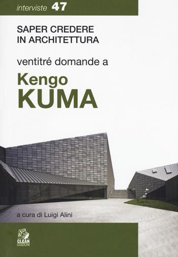 Ventitré domande a Kengo Kuma - Luigi Alini - Libro CLEAN 2018, Saper credere in architettura. Interviste | Libraccio.it