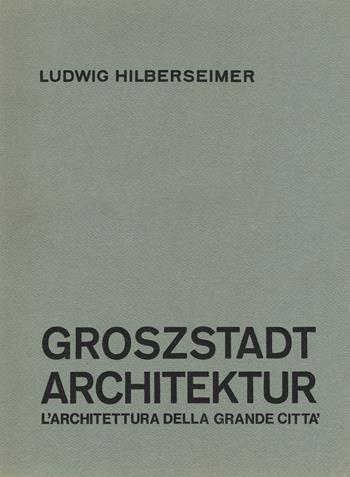 Groszstadt Architektur. L'architettura della grande città - Ludwig Hilberseimer - Libro CLEAN 2017, Saggi storici | Libraccio.it
