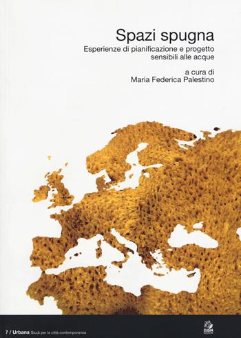 Spazi spugna. Esperienze di pianificazione e progetto sensibili alle acque. Ediz. illustrata  - Libro CLEAN 2015, Urbana. Studi per la città contemporanea | Libraccio.it
