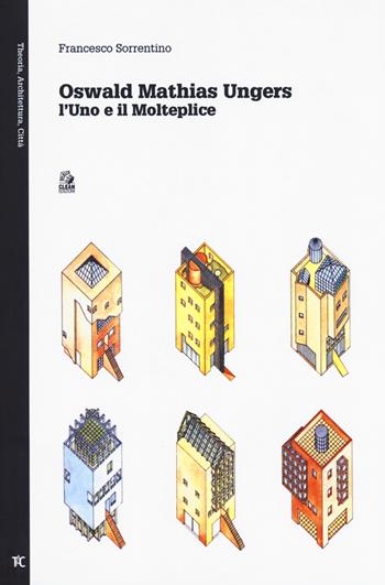 Oswald Mathias Ungers. L'uno e il molteplice - Francesco Sorrentino - Libro CLEAN 2017, Theoria, architettura, città | Libraccio.it