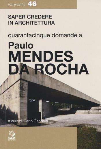 Quarantacinque domande a Paolo Mendes Da Rocha - Carlo Gandolfi - Libro CLEAN 2016, Saper credere in architettura. Interviste | Libraccio.it