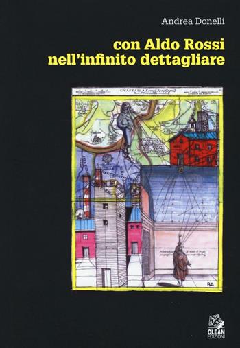 Con Aldo Rossi. Nell'infinito dettagliare - Andrea Donelli - Libro CLEAN 2017 | Libraccio.it