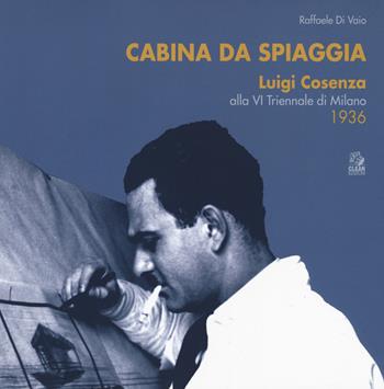 Cabina da spiaggia. Luigi Cosenza alla VI Triennale di Milano 1936 - Raffaele Di Vaio - Libro CLEAN 2019 | Libraccio.it