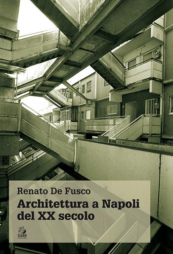 Architettura a Napoli del XX secolo - Renato De Fusco - Libro CLEAN 2017, Napoli e la Campania | Libraccio.it