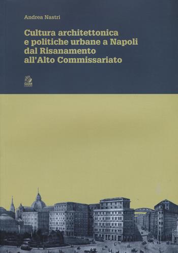 Cultura architettonica e politiche urbane a Napoli dal Risanamento all'Alto Commissariato - Andrea Nastri - Libro CLEAN 2019, Napoli e la Campania | Libraccio.it