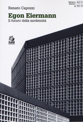 Egon Eiermann. Il futuro della modernità - Renato Capozzi - Libro CLEAN 2018, Moderni maestri | Libraccio.it