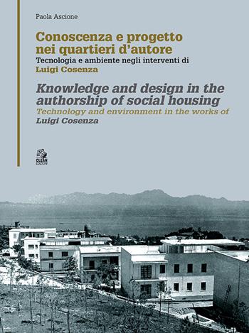 Conoscenza e progetto nei quartieri d'autore. Tecnologia e ambiente negli interventi di Luigi Cosenza. Ediz. italiana e inglese - Paola Ascione - Libro CLEAN 2021, Tecnologia e progetto | Libraccio.it