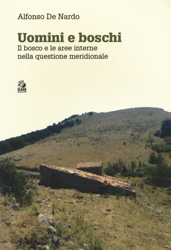 Uomini e boschi. Il bosco e le aree interne nella questione meridionale - Alfonso De Nardo - Libro CLEAN 2018 | Libraccio.it