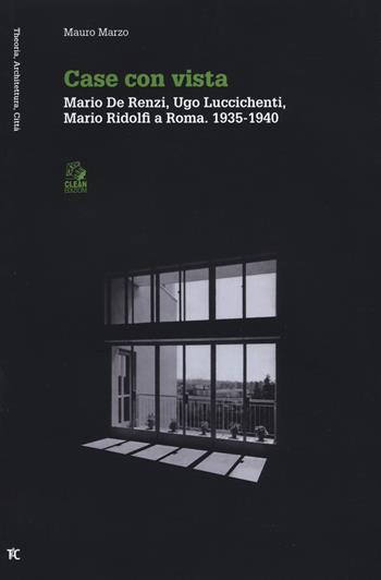 Case con vista. Mario De Renzi, Ugo Luccichenti, Mario Ridolfi a Roma (1935-1940) - Mauro Marzo - Libro CLEAN 2019, Theoria, architettura, città | Libraccio.it