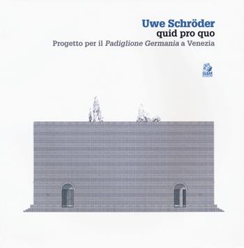 Uwe Schröder quid pro quo. Progetto per il «Padiglione Germania» a Venezia. Ediz. a colori  - Libro CLEAN 2018, Quadri | Libraccio.it