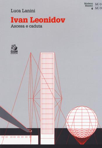 Ivan Leonidov. Ascesa e caduta - Luca Lanini - Libro CLEAN 2018, Moderni maestri | Libraccio.it