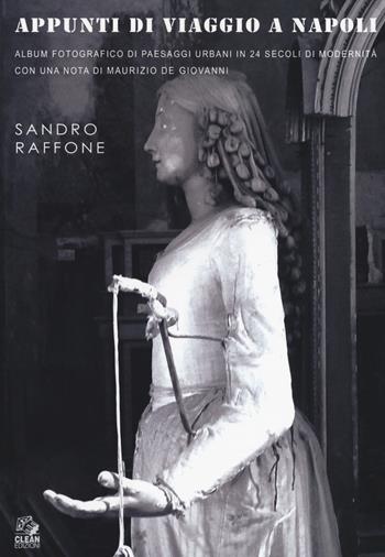 Appunti di viaggio a Napoli. Album fotografico di paesaggi urbani in 24 secoli di modernità. Ediz. illustrata - Sandro Raffone - Libro CLEAN 2019, Napoli e la Campania | Libraccio.it