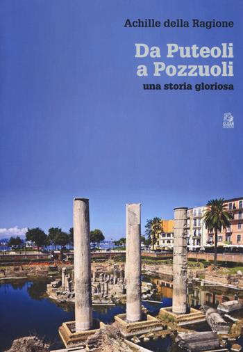 Da Puteoli a Pozzuoli. Una storia gloriosa - Achille Della Ragione - Libro CLEAN 2019, Napoli e la Campania | Libraccio.it