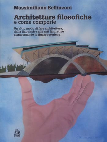 Architetture filosofiche e come comporle. Un altro modo di fare architettura, dalla linguistica alle arti figurative attraversando le figure retoriche - Massimiliano Bellinzoni - Libro CLEAN 2019 | Libraccio.it