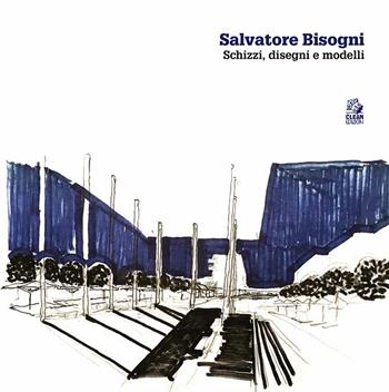 Salvatore Bisogni. Schizzi, disegni e modelli  - Libro CLEAN 2020, Mostre e maestri di architettura | Libraccio.it