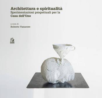 Architettura e spiritualità. Contributi critici e sperimentazioni progettuali per la casa dell'Uno - João Rocha, Pietro Ferrara - Libro CLEAN 2023, Abitare il futuro/Inhabiting the future | Libraccio.it