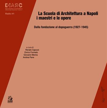 La scuola di architettura a Napoli. I maestri e le opere. Dalla fondazione al dopoguerra (1927-1945) - Enrico Formato - Libro CLEAN 2022, Napoli e la Campania | Libraccio.it