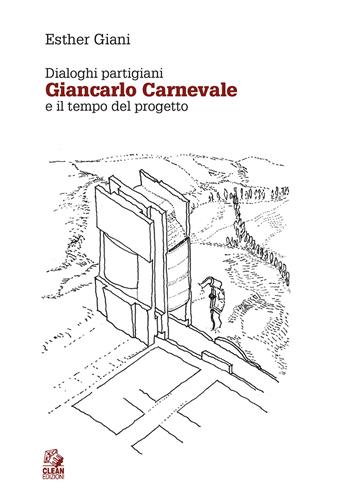 Dialoghi partigiani. Giancarlo Carnevale e il tempo del progetto - Esther Giani - Libro CLEAN 2021, Dialoghi | Libraccio.it