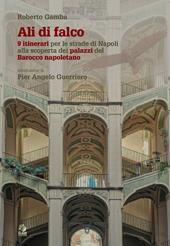 Ali di falco. 9 itinerari per le strade di Napoli alla scoperta dei palazzi del Barocco napoletano