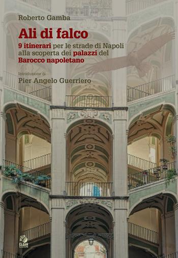 Ali di falco. 9 itinerari per le strade di Napoli alla scoperta dei palazzi del Barocco napoletano - Roberto Gamba - Libro CLEAN 2022, Napoli e la Campania | Libraccio.it