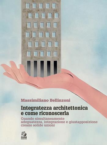 Integratezza architettonica e come riconoscerla. Quando simultaneamente adeguatezza, integrazione e giustapposizione creano solide unioni - Massimiliano Bellinzoni - Libro CLEAN 2023, Architettura/Teoria | Libraccio.it