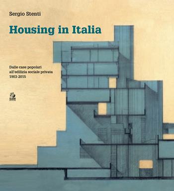 Housing in Italia. Dalle case popolari all’edilizia sociale privata 1903-2015 - Sergio Stenti - Libro CLEAN 2023, Architettura/Progetti | Libraccio.it