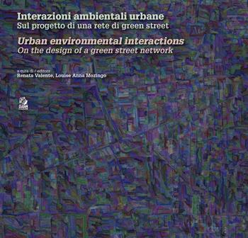 Interazioni ambientali urbane. Sul progetto di una rete di green street-Urban environmental interactions. On the design of a green street network. Ediz. a colori  - Libro CLEAN 2023, Abitare il futuro/Inhabiting the future | Libraccio.it