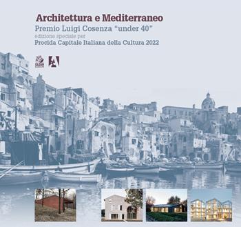 Architettura e Mediterraneo. Premio Luigi Cosenza «under 40». Edizione speciale per Procida Capitale Italiana della Cultura 2022  - Libro CLEAN 2023, Architettura/Teoria | Libraccio.it