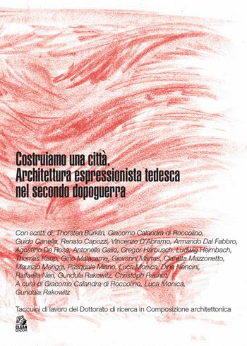 Costruiamo una città. Architettura espressionista tedesca nel secondo dopoguerra  - Libro CLEAN 2023, Taccuini di lavoro del Dottorato di ricerca in composizione architettonica | Libraccio.it