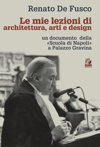 Le mie lezioni di architettura, arti e design un documento della «Scuola di Napoli» a Palazzo Gravina - Renato De Fusco - Libro CLEAN 2023, Architettura/Teoria | Libraccio.it