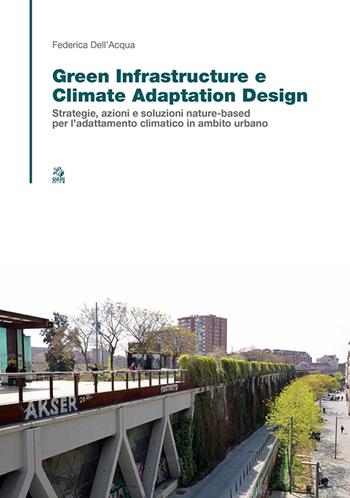 Green infrastructure e climate adaptation design. Strategie, azioni e soluzioni nature-based per l’adattamento climatico in ambito urbano - Federica Dell'Acqua - Libro CLEAN 2023, Tecnologia e progetto | Libraccio.it