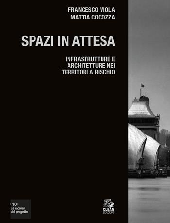 Spazi in attesa. Infrastrutture e architetture nei territori a rischio - Francesco Viola, Mattia Cocozza - Libro CLEAN 2025, Le ragioni del progetto | Libraccio.it