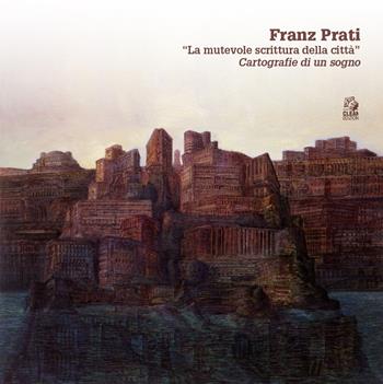 Franz Prati. «La mutevole scrittura della città». Cartografia di un sogno  - Libro CLEAN 2024, Mostre e maestri di architettura | Libraccio.it