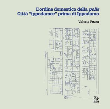 L'ordine domestico della polis. Città «ippodamee» prima di Ippodamo - Valeria Pezza - Libro CLEAN 2025, Mostre e maestri di architettura | Libraccio.it