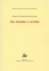 Tra Erasmo e Lutero - Fiorella Pintacuda De Michelis - Libro Edizioni di Storia e Letteratura 2001, Studi e testi del Rinascimento europeo | Libraccio.it