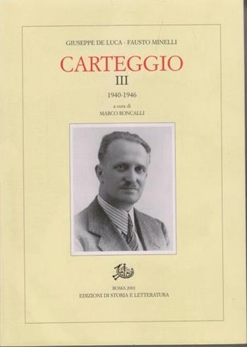 Carteggio. Vol. 3: 1940-1946 - Giuseppe De Luca, Fausto Minelli - Libro Edizioni di Storia e Letteratura 2001 | Libraccio.it