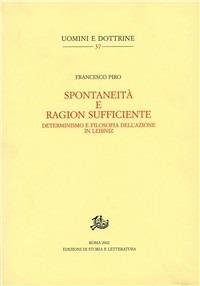 Spontaneità e ragion sufficiente. Determinismo e filosofia dell'azionein Leibniz - Francesco Piro - Libro Edizioni di Storia e Letteratura 2003, Uomini e dottrine | Libraccio.it