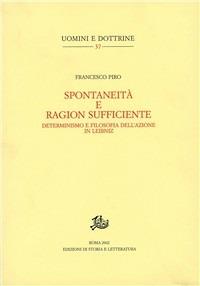 Spontaneità e ragion sufficiente. Determinismo e filosofia dell'azionein Leibniz - Francesco Piro - Libro Storia e Letteratura 2003, Uomini e dottrine | Libraccio.it