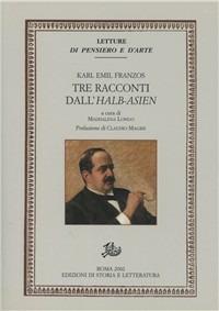 Tre racconti dall'Halb-Asien - Karl Emil Franzos - Libro Edizioni di Storia e Letteratura 2003, Letture di pensiero e d'arte | Libraccio.it