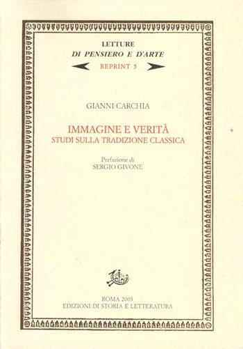 Immagine e verità. Studi sulla tradizione classica - Gianni Carchia - Libro Storia e Letteratura 2003, Letture di pensiero e d'arte. Reprint | Libraccio.it